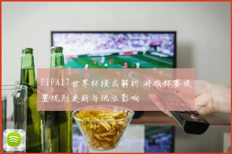 FIFA17世界杯模式解析 游戏杯赛设置规则更新与玩法影响