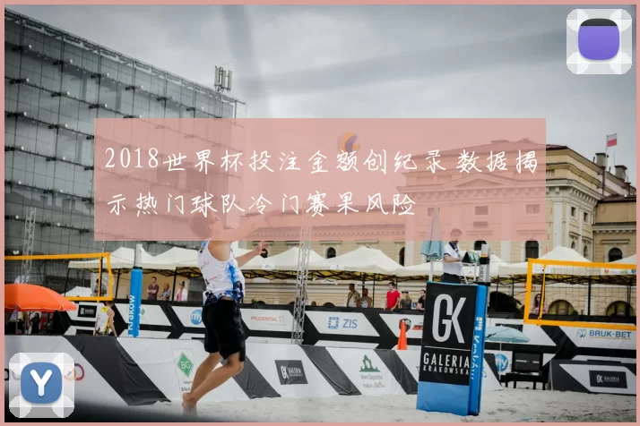 2018世界杯投注金额创纪录 数据揭示热门球队冷门赛果风险