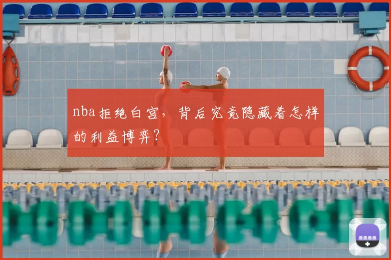 nba拒绝白宫，背后究竟隐藏着怎样的利益博弈？