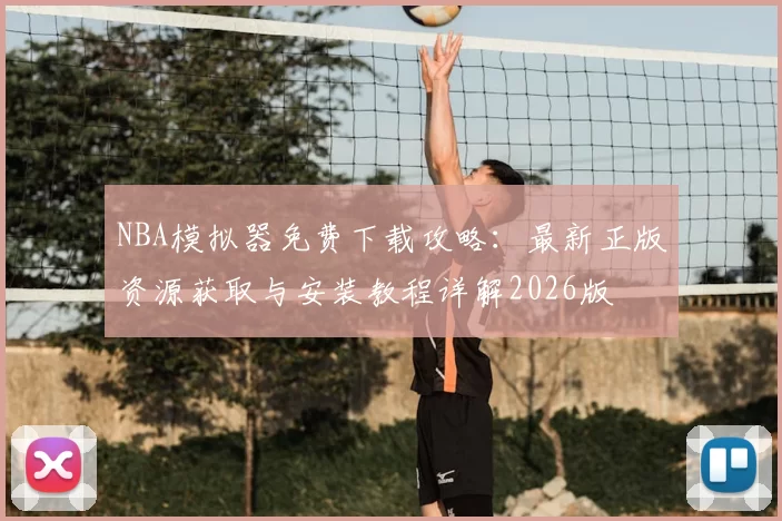 NBA模拟器免费下载攻略：最新正版资源获取与安装教程详解2026版