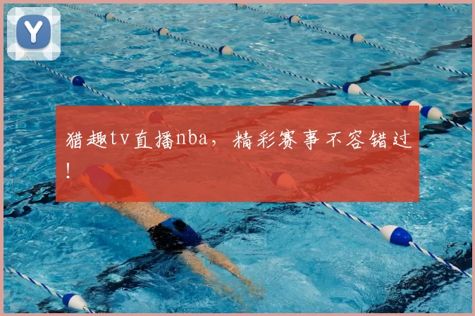 猎趣tv直播nba,精彩赛事不容错过!