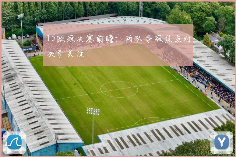 15欧冠决赛前瞻:两队争冠焦点对决引关注