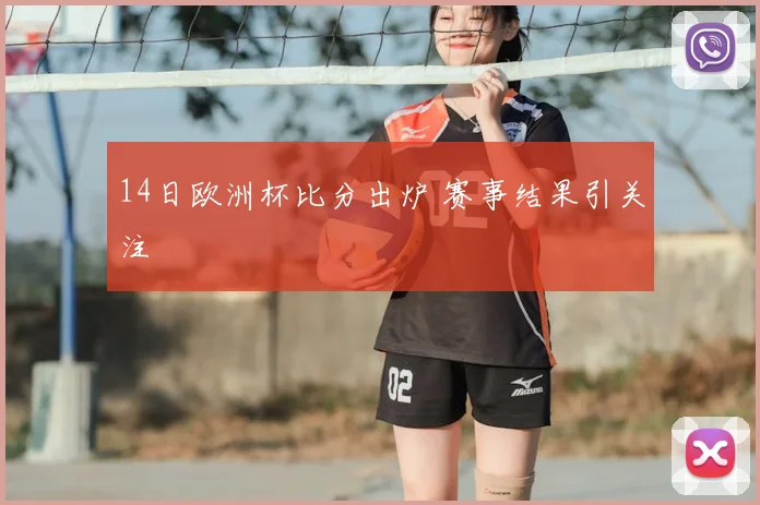 14日欧洲杯比分出炉 赛事结果引关注